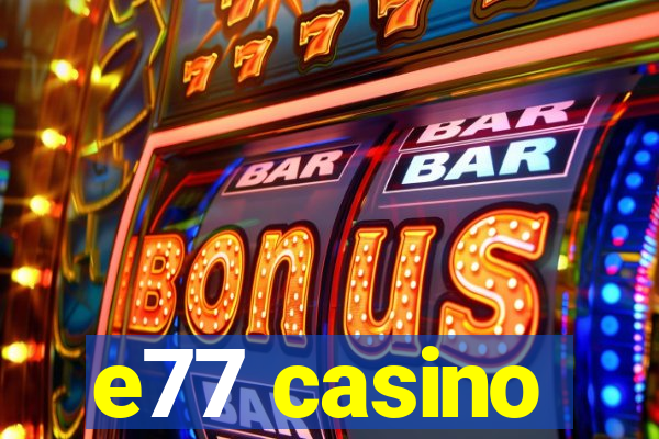 e77 casino