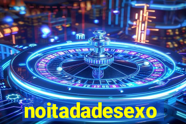 noitadadesexo