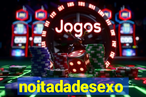 noitadadesexo