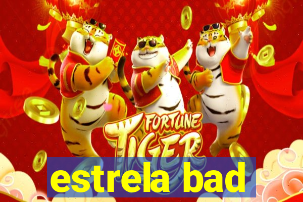 estrela bad