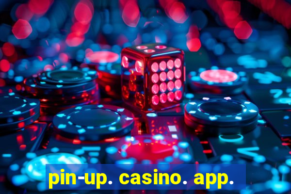 pin-up. casino. app.