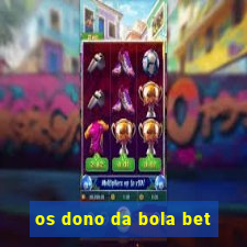 os dono da bola bet