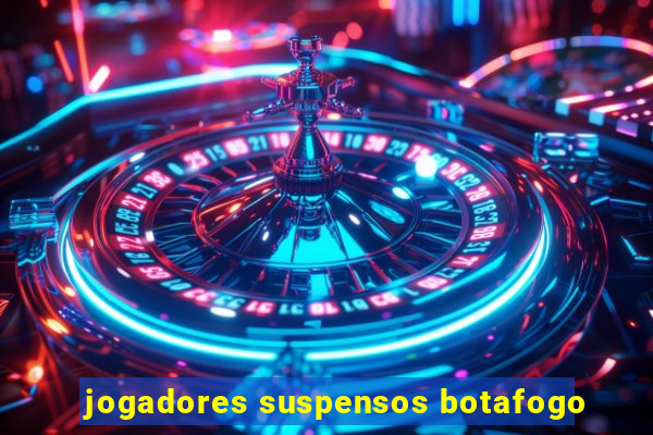 jogadores suspensos botafogo