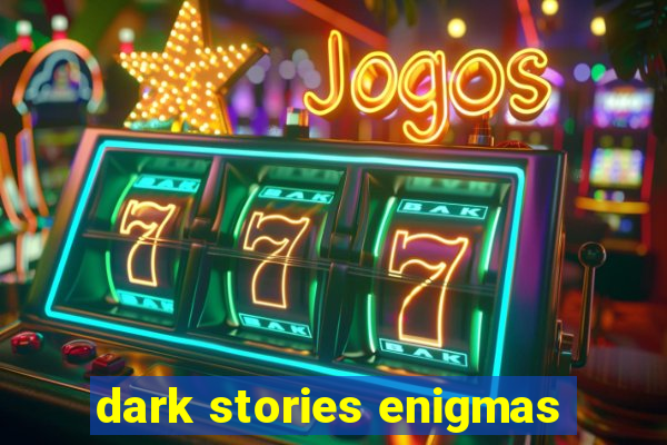 dark stories enigmas