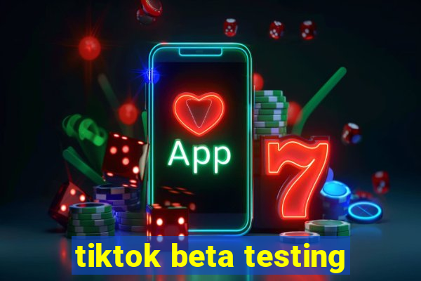 tiktok beta testing