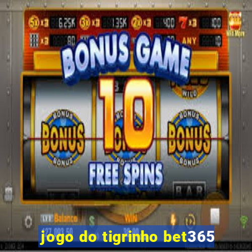 jogo do tigrinho bet365