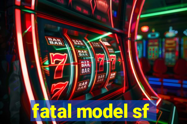 fatal model sf