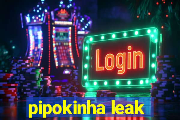 pipokinha leak