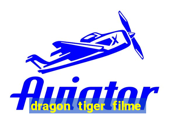 dragon tiger filme completo dublado online