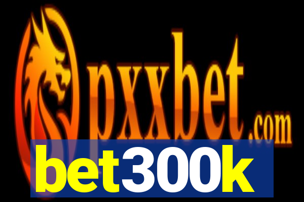 bet300k