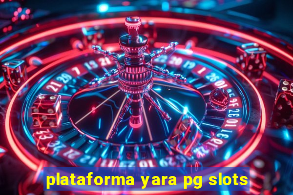 plataforma yara pg slots