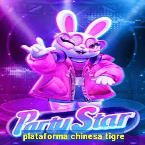 plataforma chinesa tigre