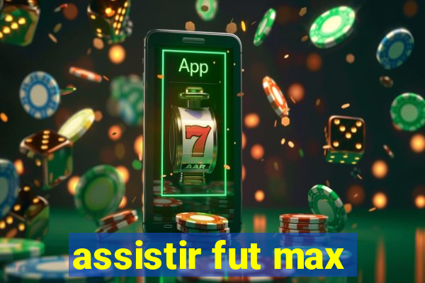 assistir fut max