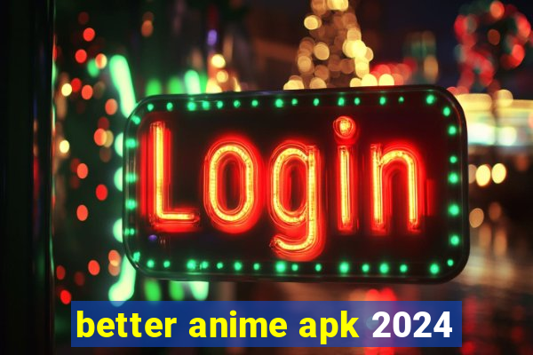 better anime apk 2024