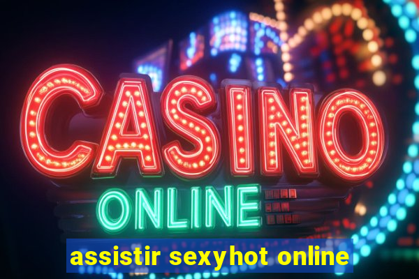 assistir sexyhot online